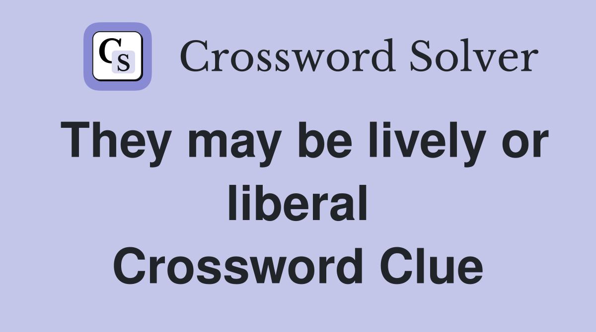 They may be lively or liberal Crossword Clue