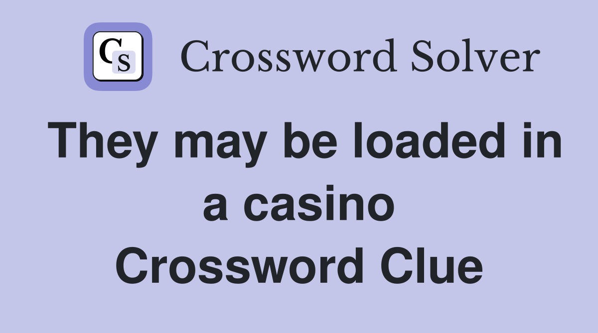 They may be loaded in a casino Crossword Clue