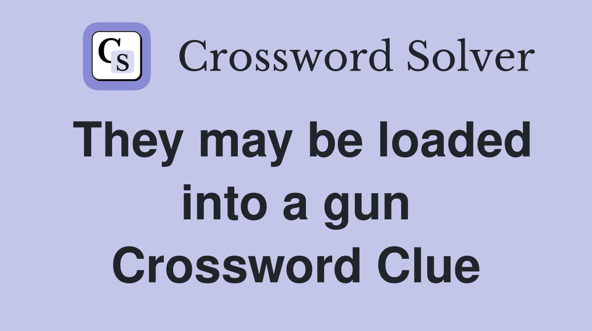 They may be loaded into a gun Crossword Clue