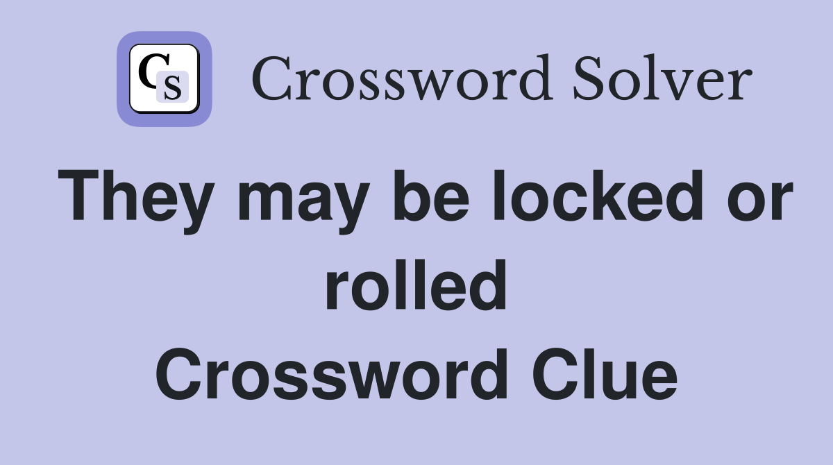 They may be locked or rolled Crossword Clue
