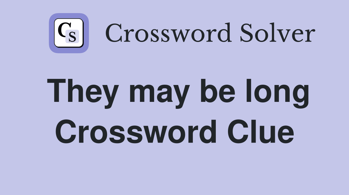 They may be long Crossword Clue