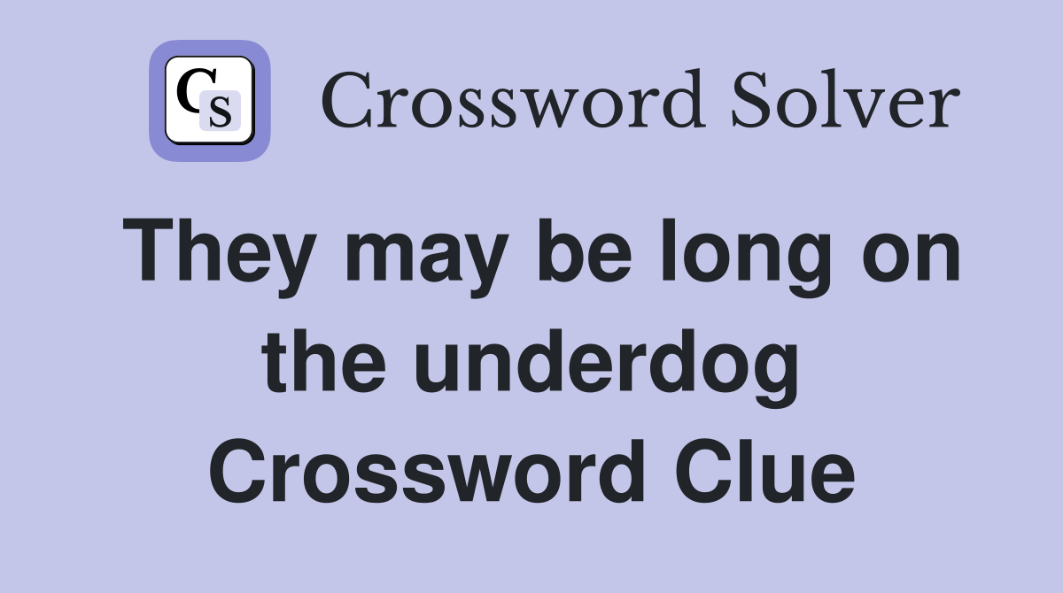 They may be long on the underdog Crossword Clue