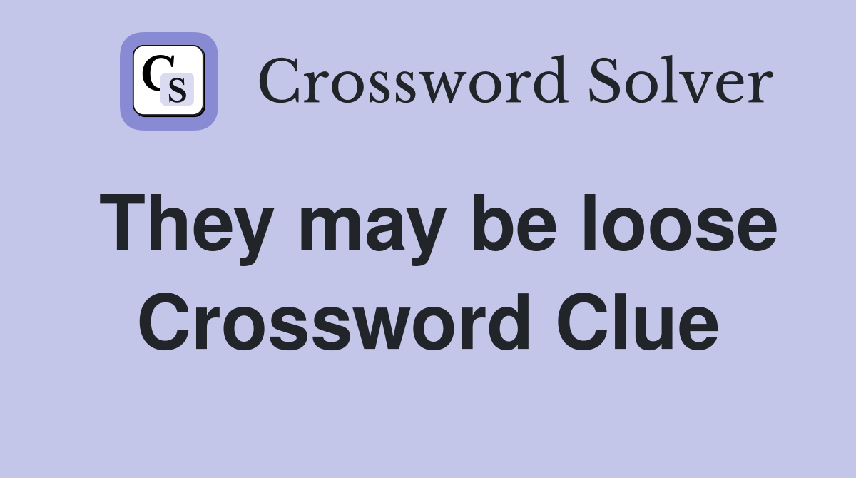 They may be loose Crossword Clue