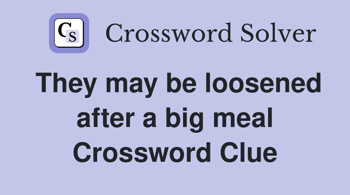 They may be loosened after a big meal Crossword Clue