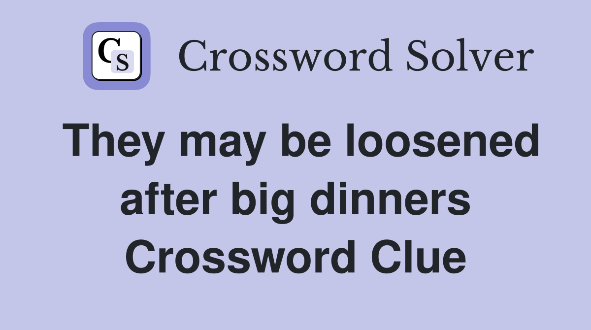 They may be loosened after big dinners Crossword Clue