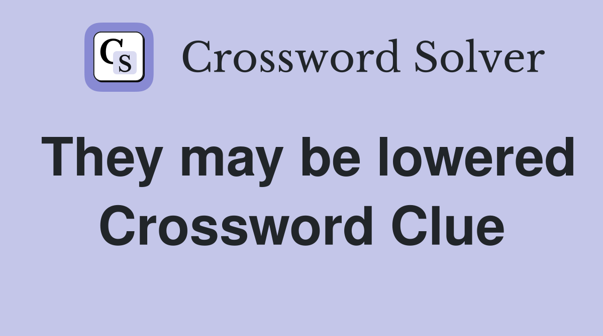 They may be lowered Crossword Clue