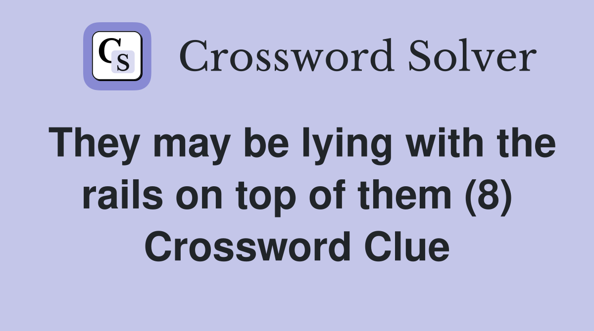 They may be lying with the rails on top of them (8) Crossword Clue