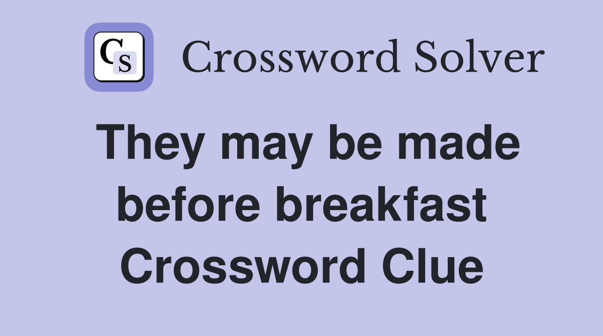 They may be made before breakfast Crossword Clue