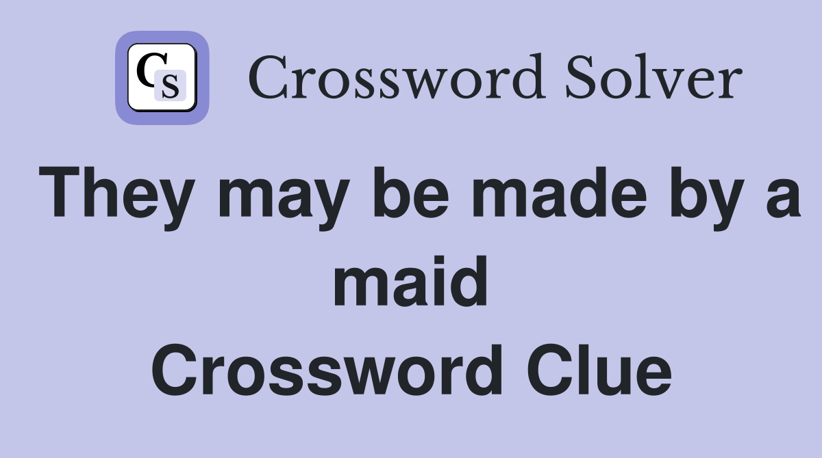 They may be made by a maid Crossword Clue