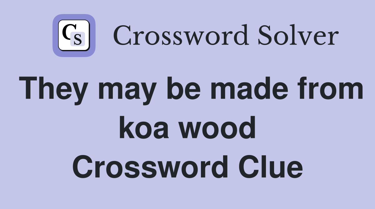 They may be made from koa wood Crossword Clue
