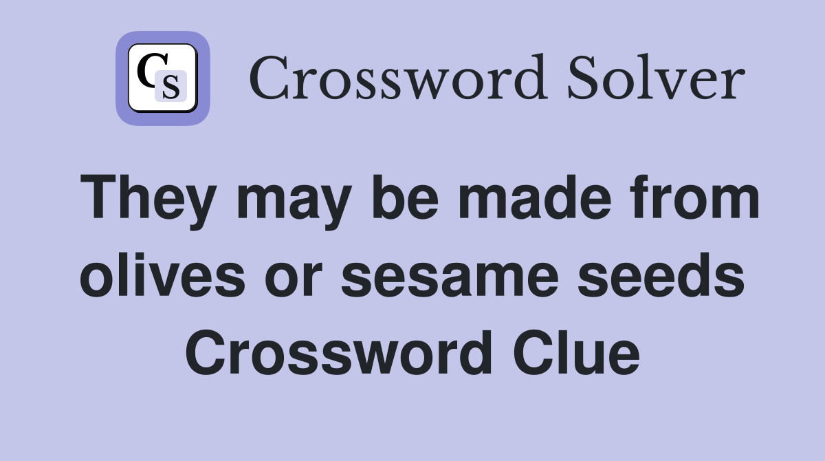 They may be made from olives or sesame seeds Crossword Clue