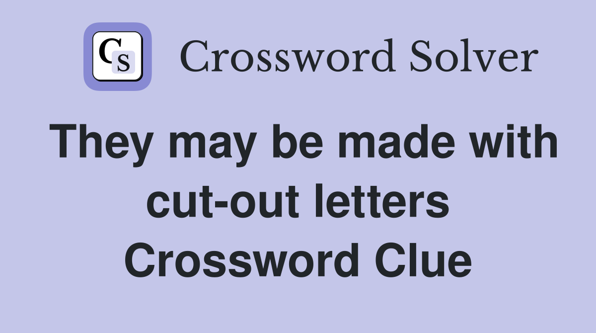 They may be made with cut-out letters Crossword Clue