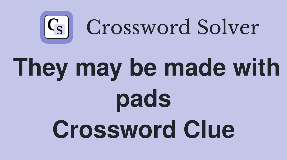 They may be made with pads Crossword Clue