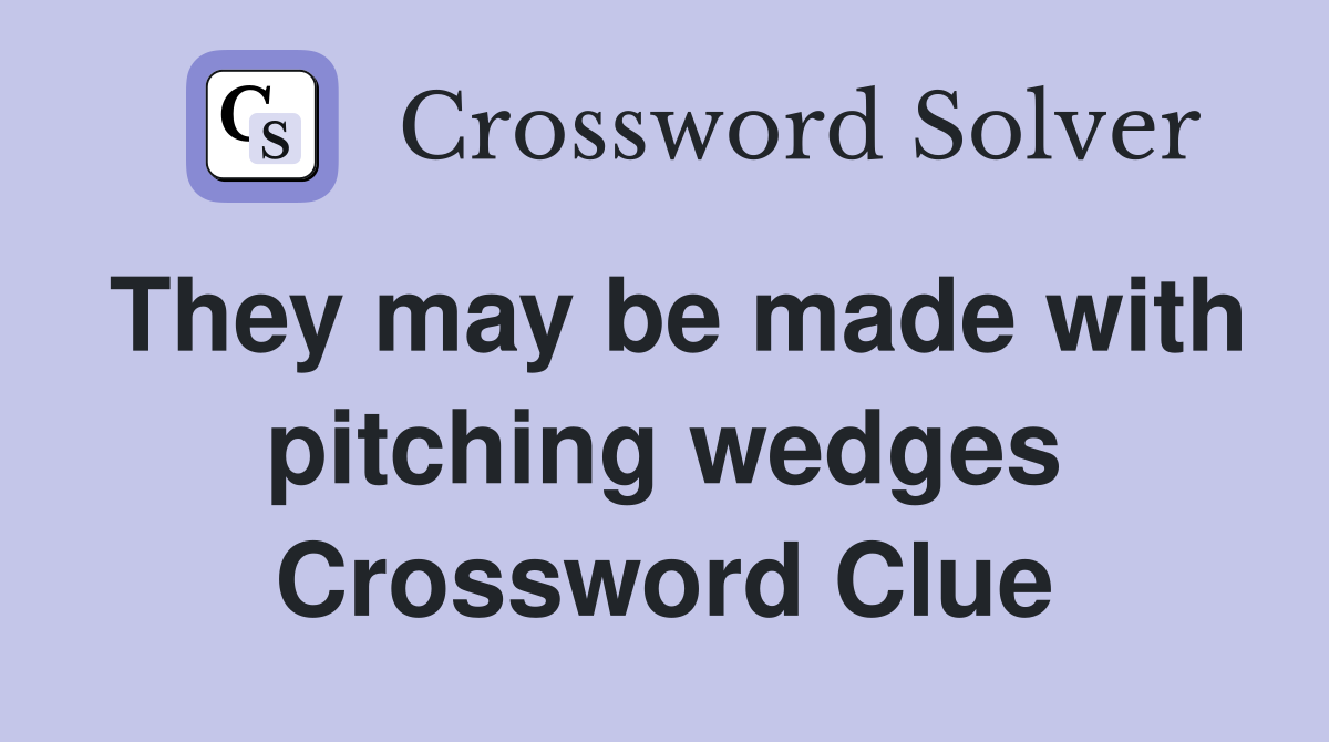They may be made with pitching wedges Crossword Clue