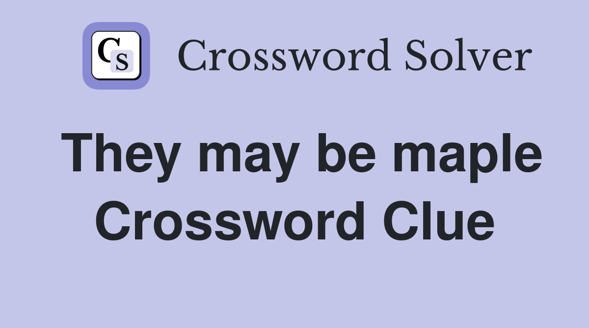 They may be maple Crossword Clue