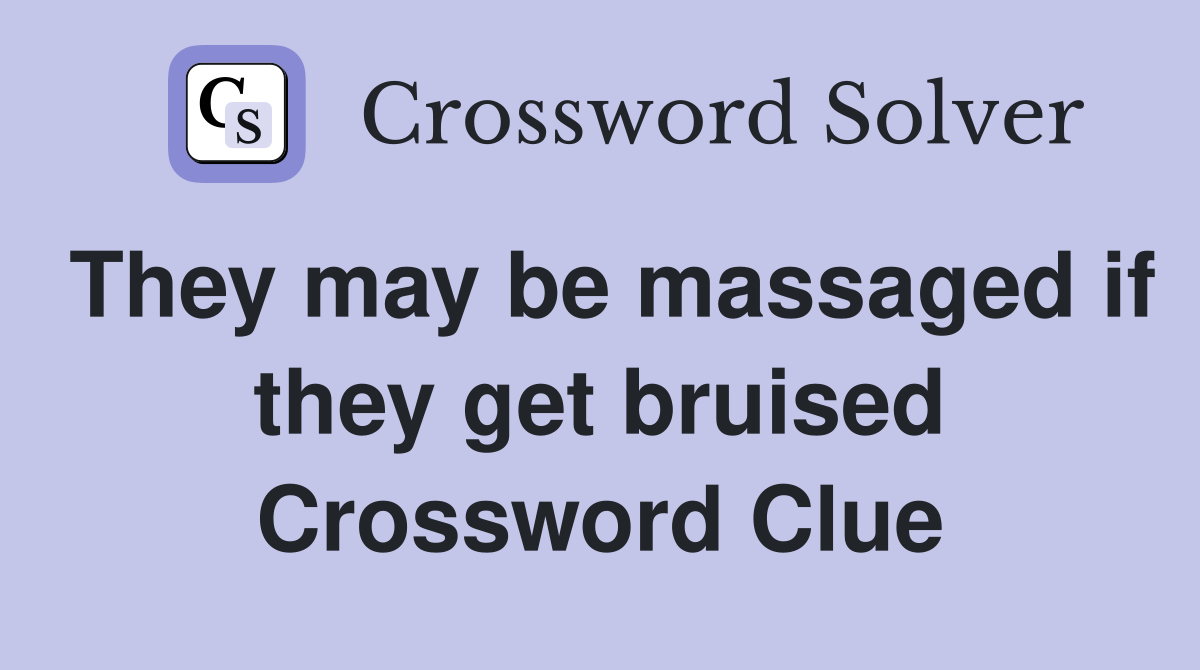 They may be massaged if they get bruised Crossword Clue