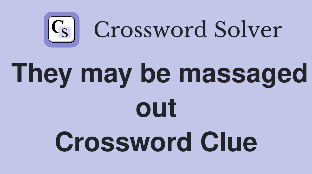 They may be massaged out Crossword Clue