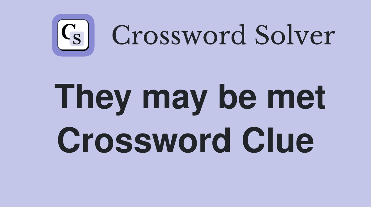 They may be met Crossword Clue