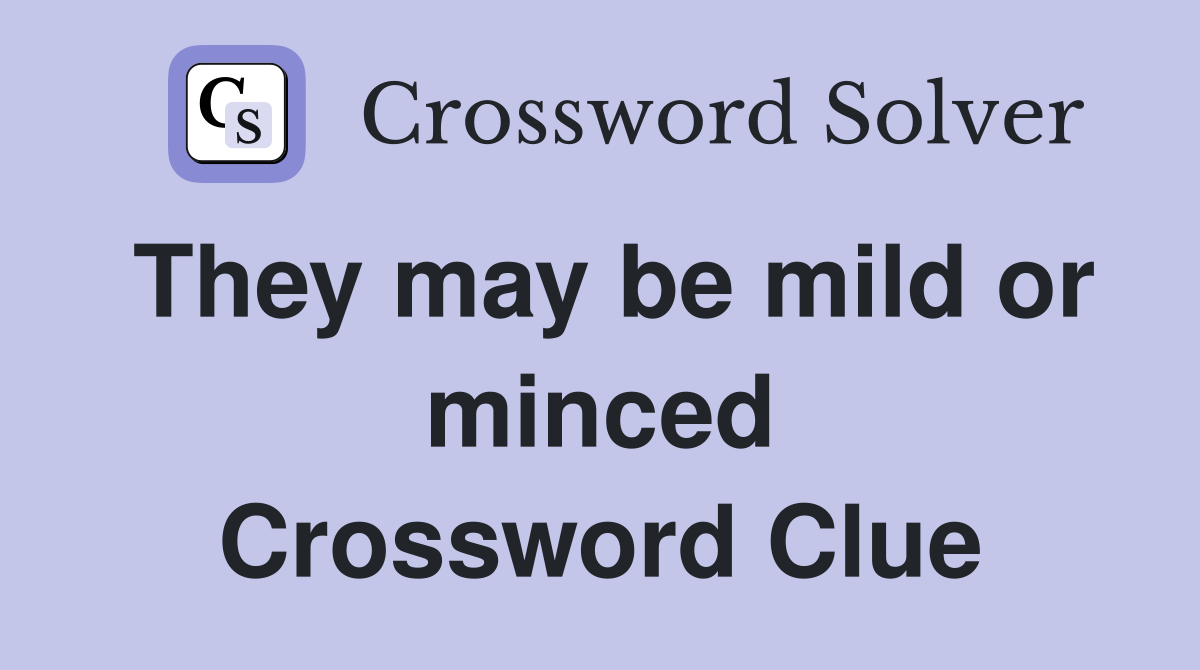 They may be mild or minced Crossword Clue