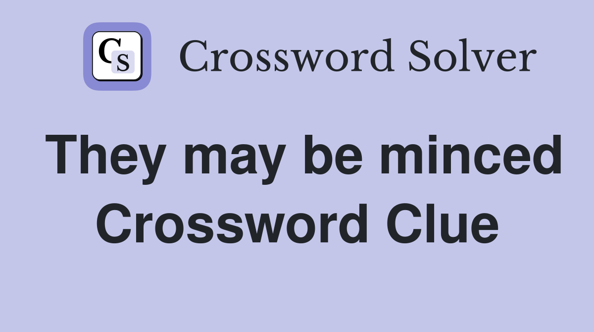 They may be minced Crossword Clue