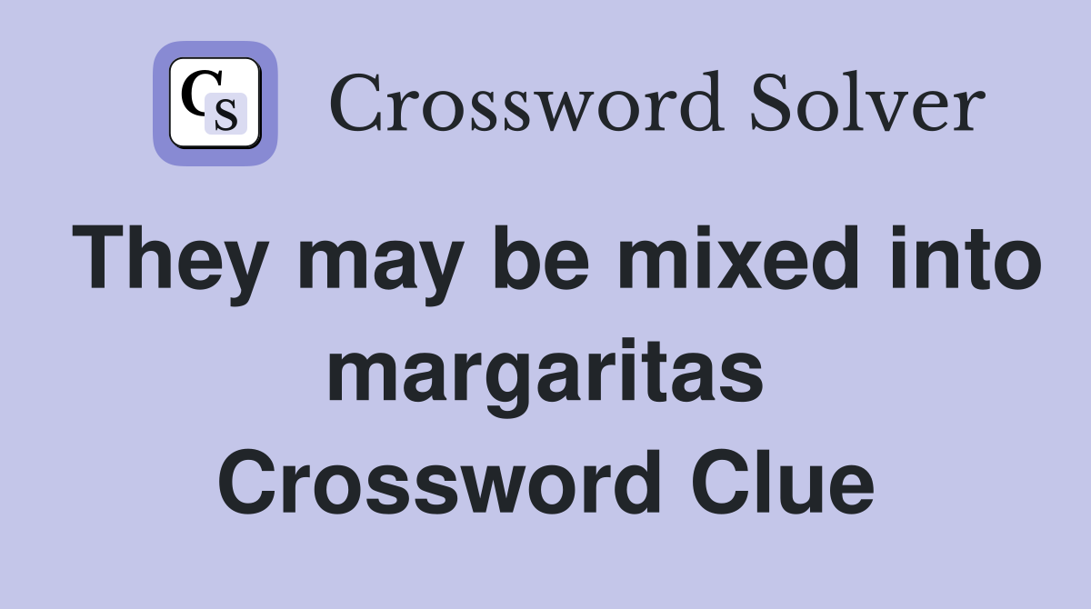 They may be mixed into margaritas Crossword Clue