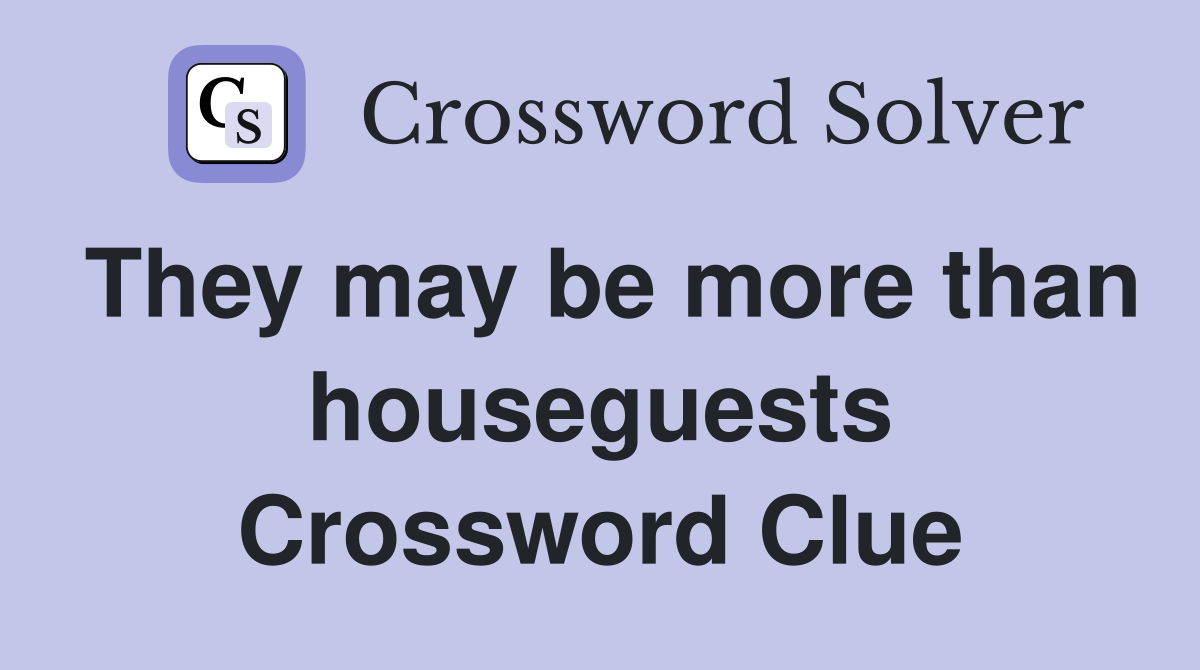 They may be more than houseguests Crossword Clue