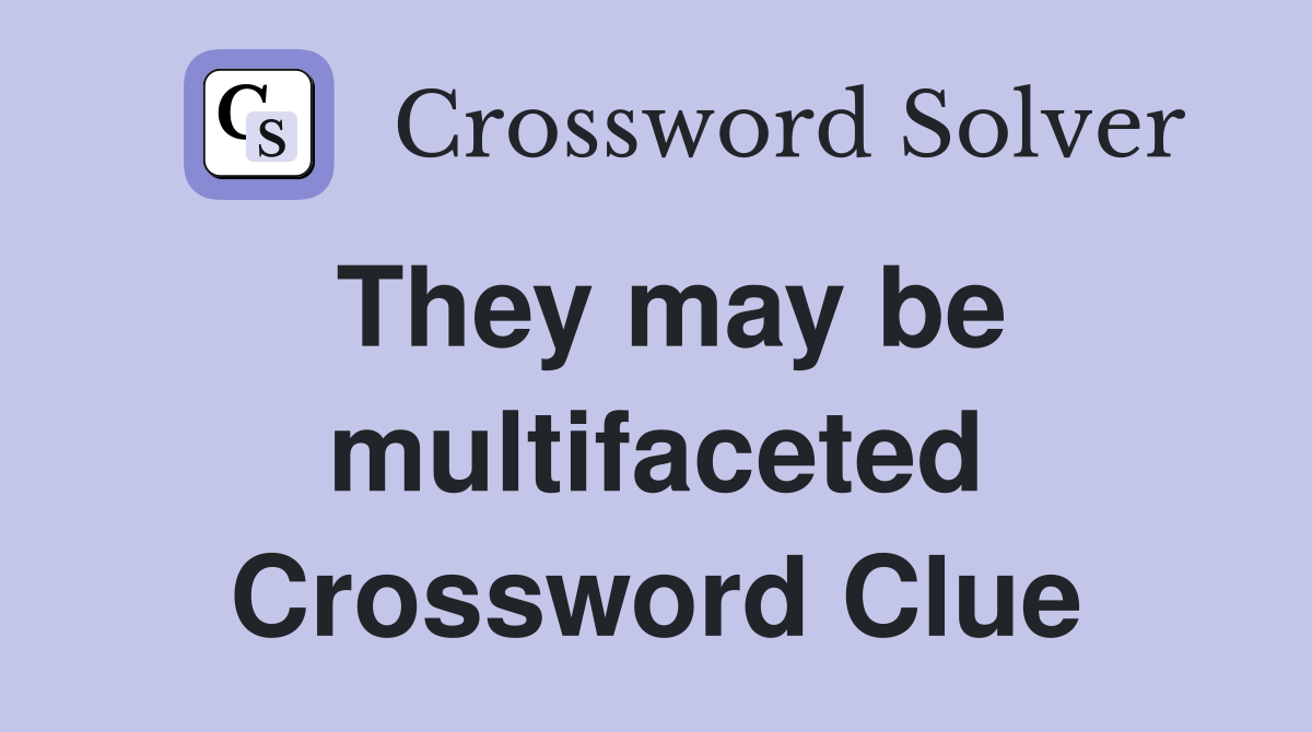 They may be multifaceted Crossword Clue