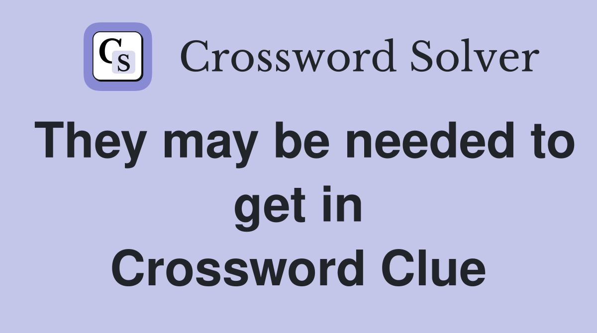 They may be needed to get in Crossword Clue