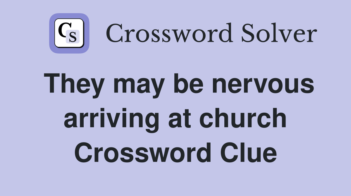 They may be nervous arriving at church Crossword Clue