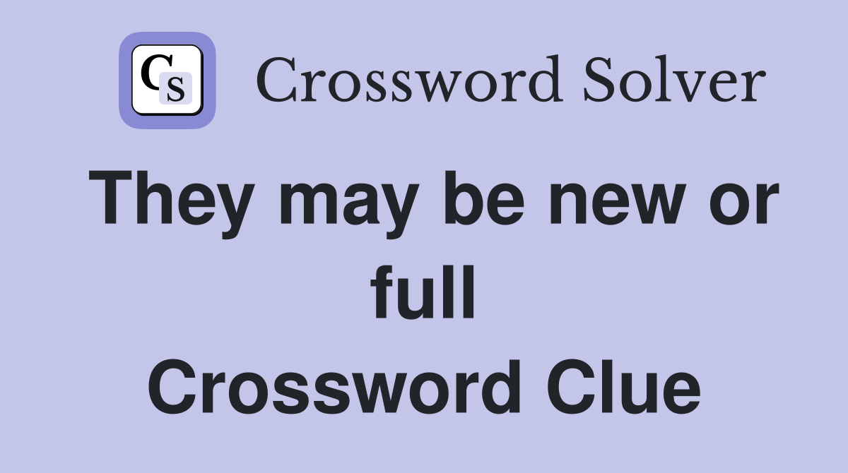 They may be new or full Crossword Clue