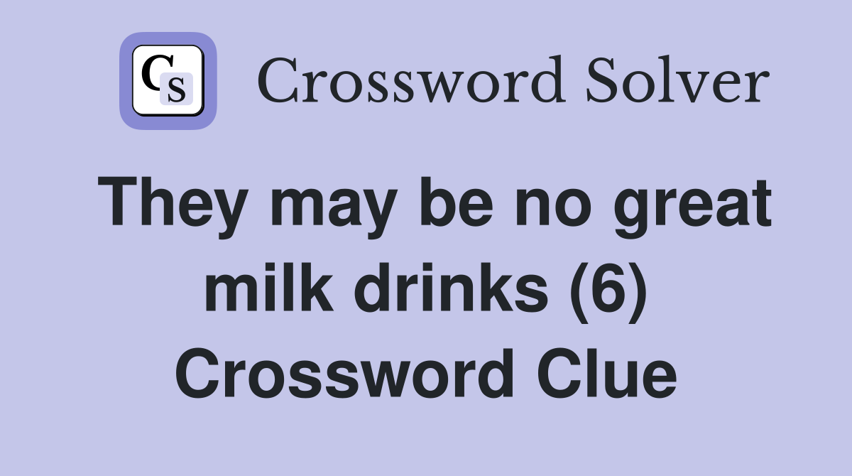 They may be no great milk drinks (6) Crossword Clue