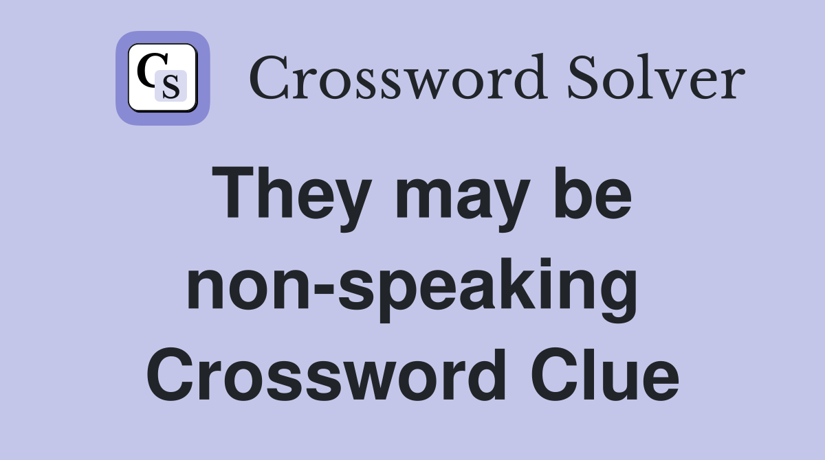 They may be non-speaking Crossword Clue