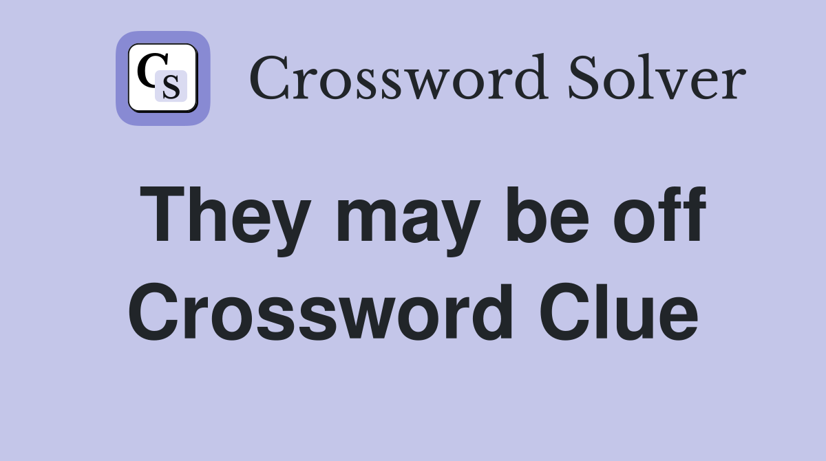 They may be off Crossword Clue