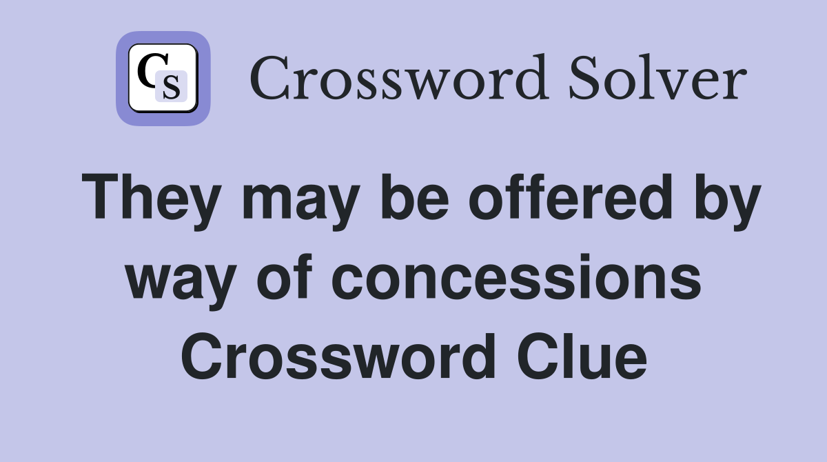 They may be offered by way of concessions Crossword Clue