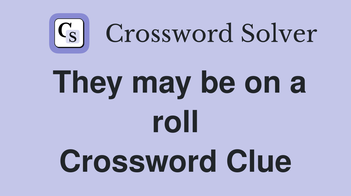 They may be on a roll Crossword Clue