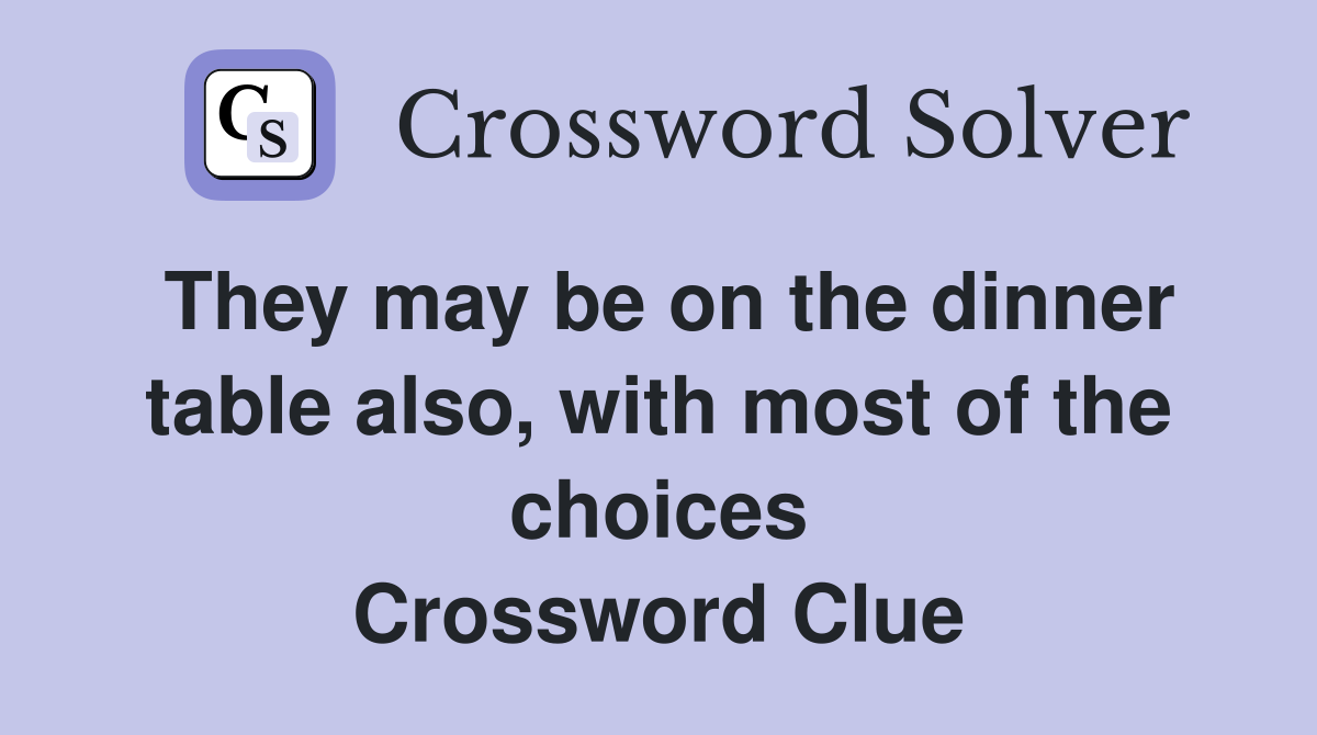 They may be on the dinner table also, with most of the choices Crossword Clue