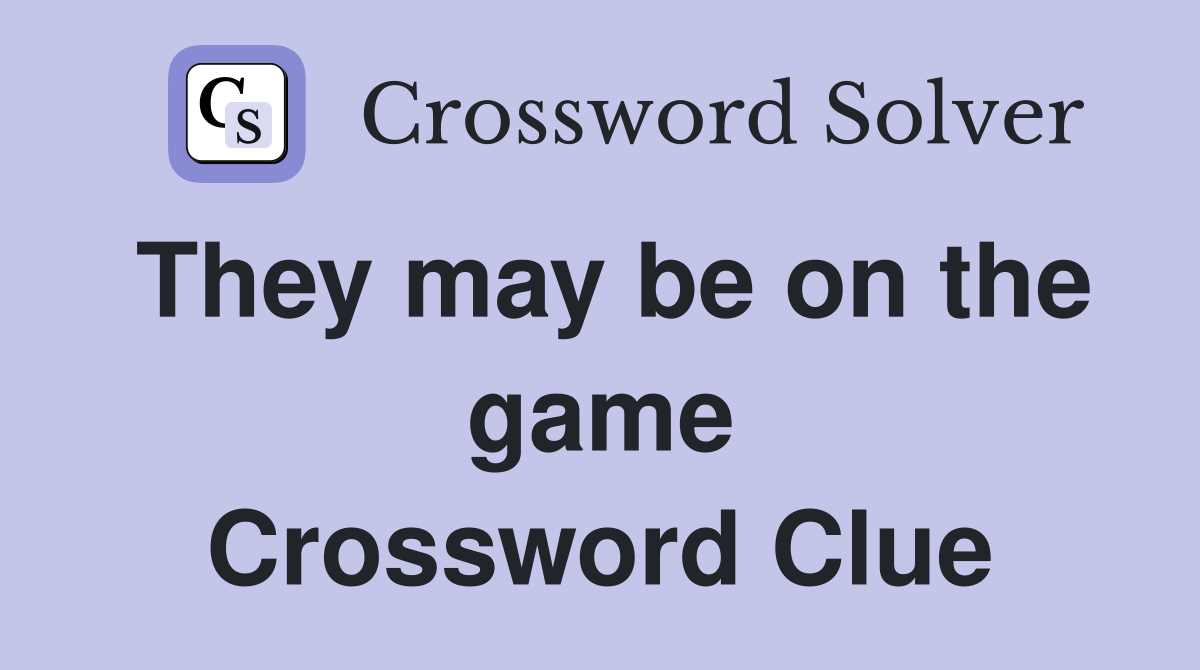 They may be on the game Crossword Clue