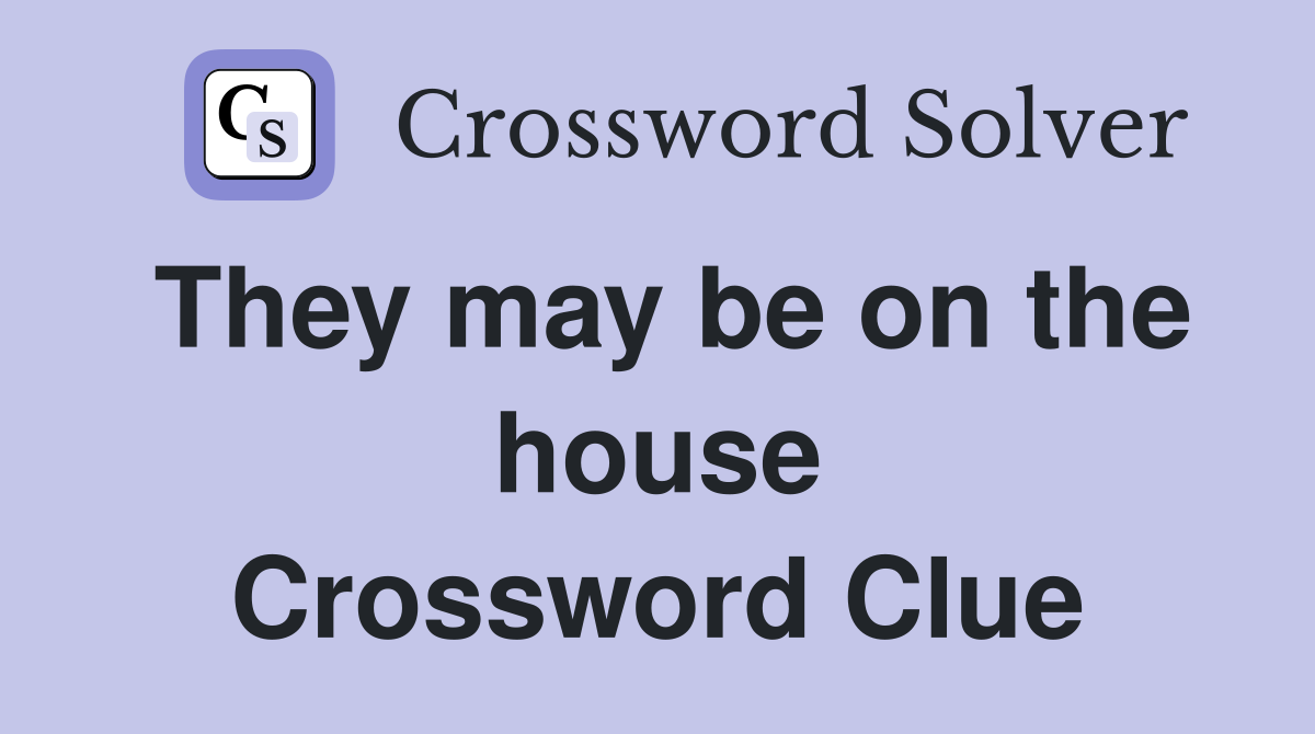 They may be on the house Crossword Clue