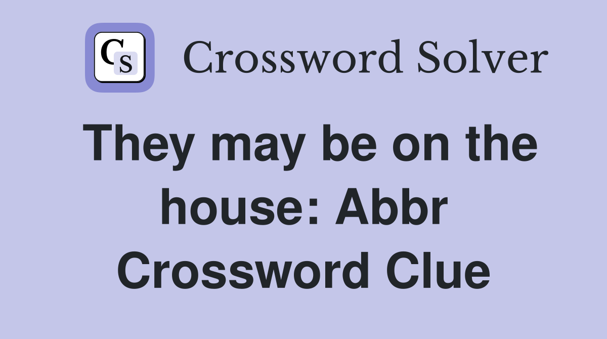 They may be on the house: Abbr Crossword Clue