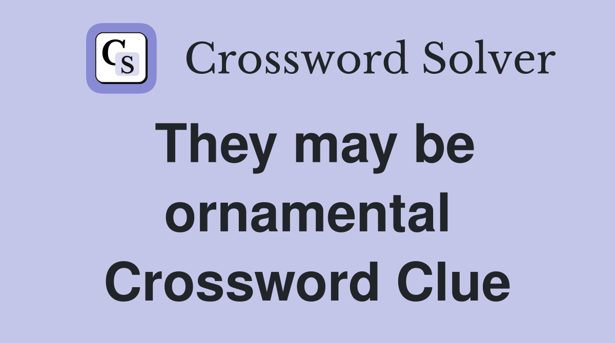 They may be ornamental Crossword Clue