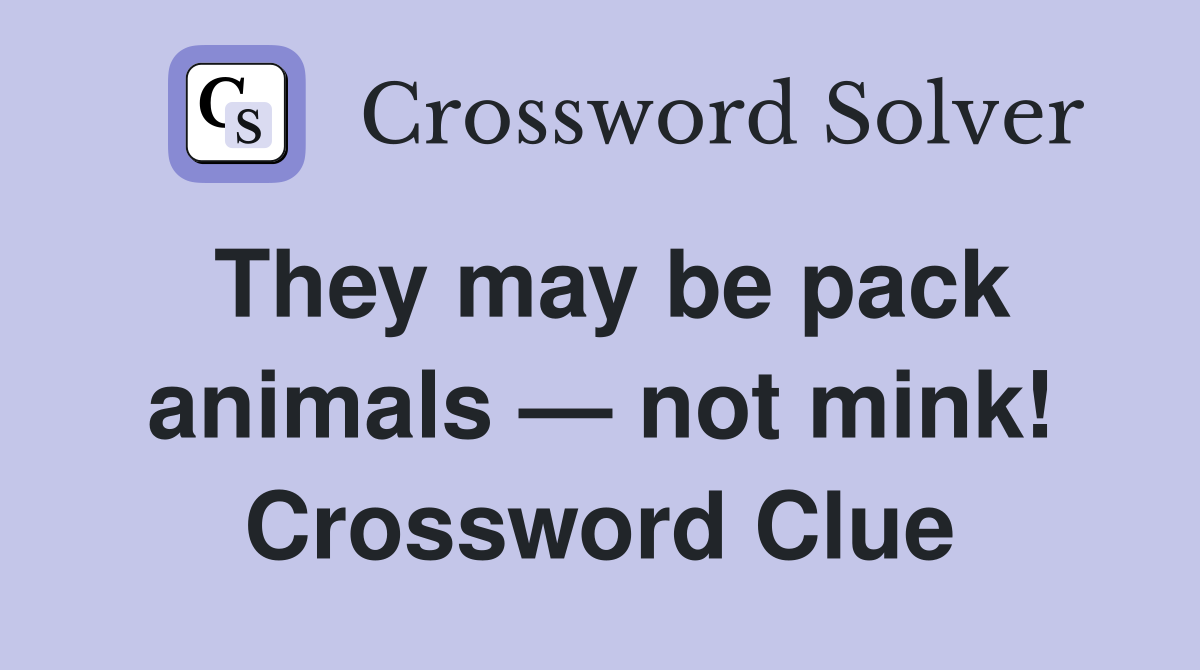 They may be pack animals — not mink! Crossword Clue