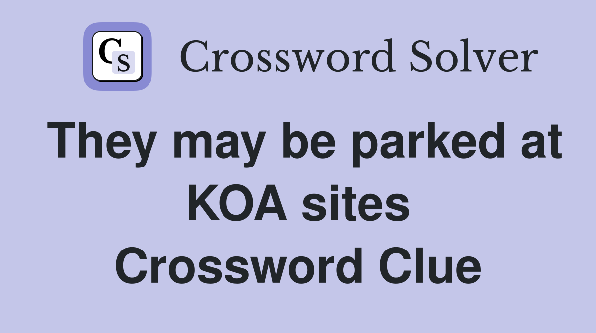 They may be parked at KOA sites Crossword Clue
