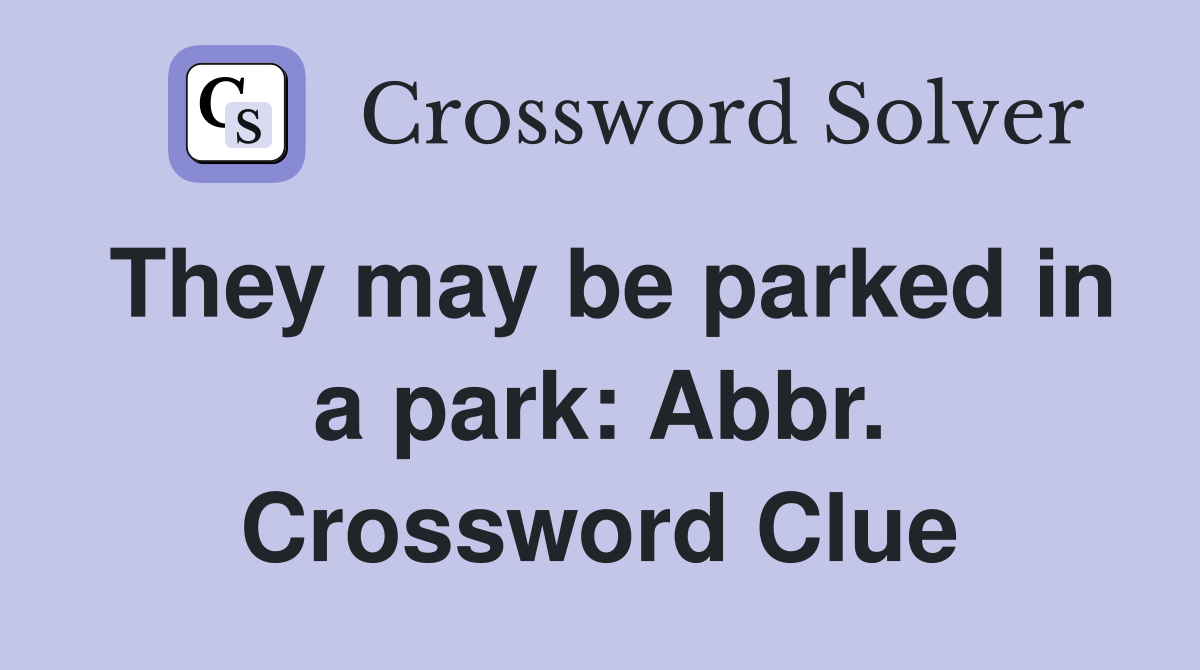 They may be parked in a park: Abbr. Crossword Clue