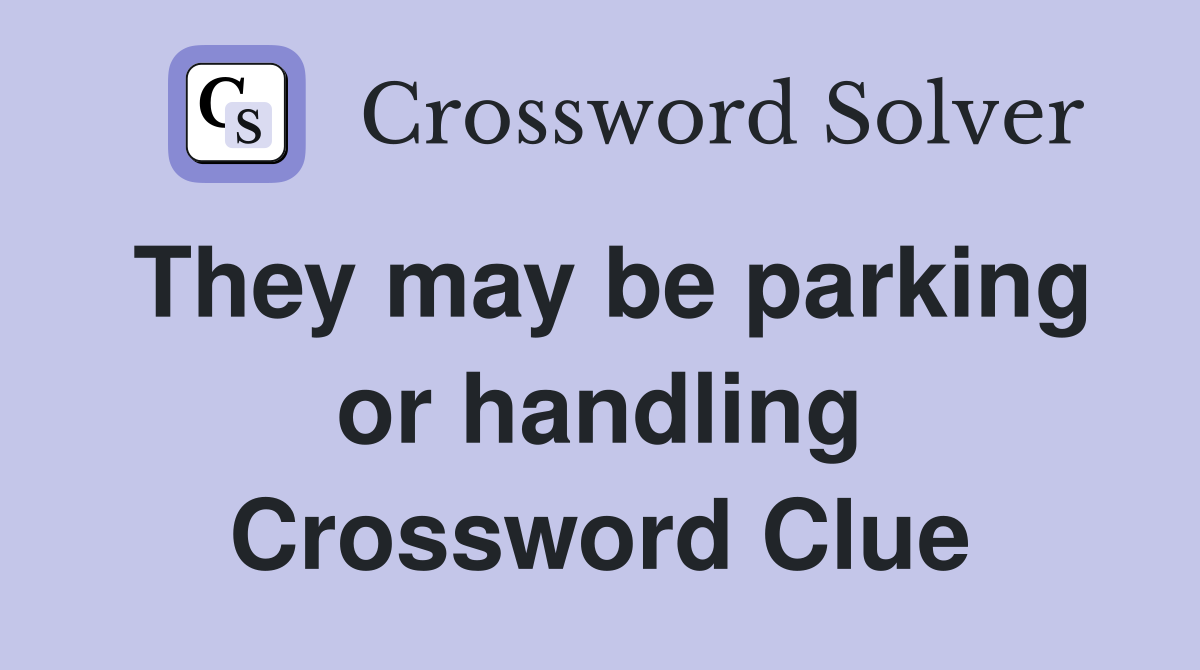 They may be parking or handling Crossword Clue