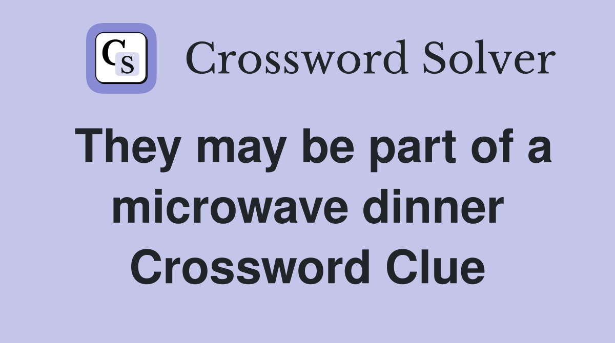 They may be part of a microwave dinner Crossword Clue
