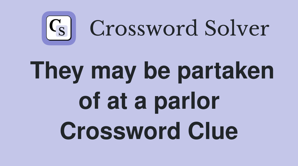 They may be partaken of at a parlor Crossword Clue