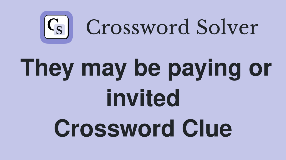 They may be paying or invited Crossword Clue