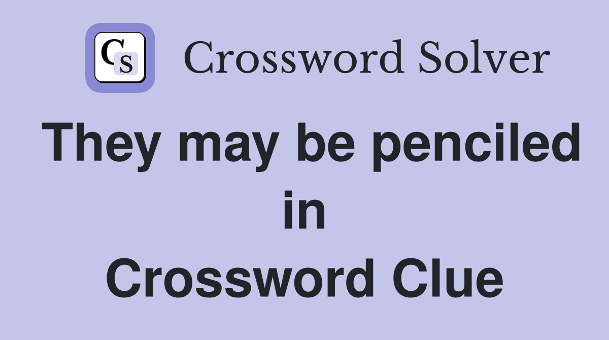 They may be penciled in Crossword Clue