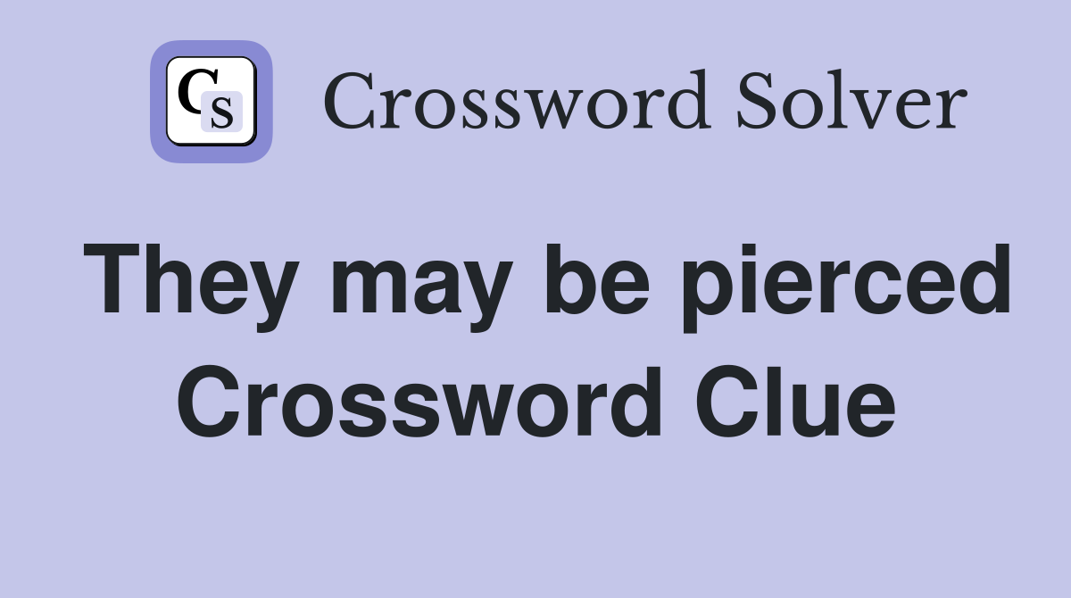 They may be pierced Crossword Clue