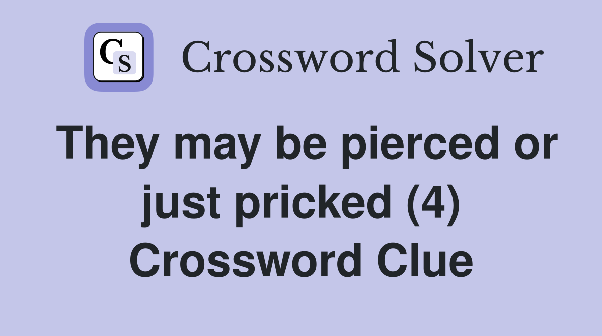 They may be pierced or just pricked (4) Crossword Clue